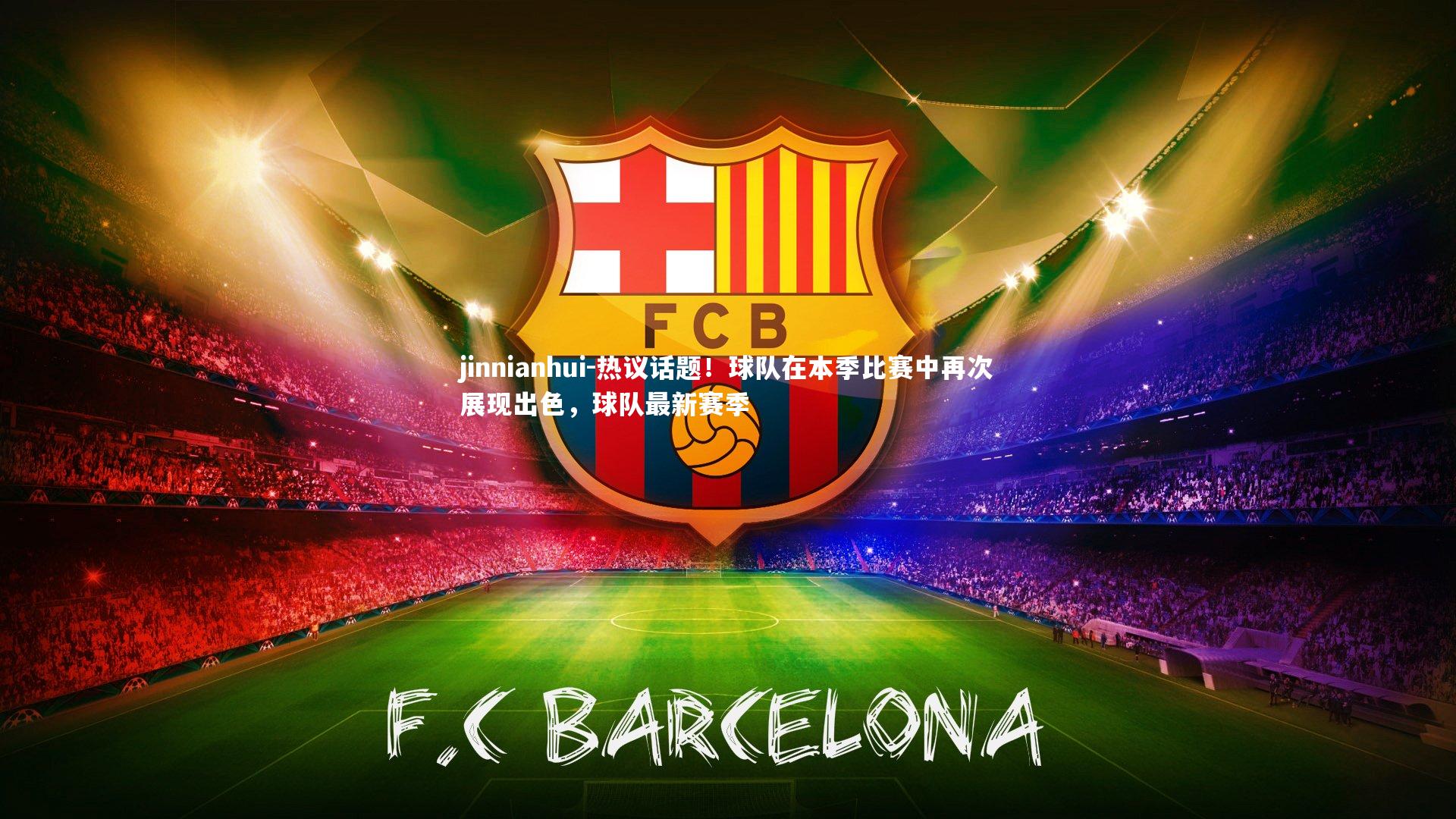 jinnianhui-热议话题！球队在本季比赛中再次展现出色，球队最新赛季