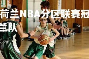 jinnianhui-荷兰NBA分区联赛冠军赛即将打响，巅峰荷兰队