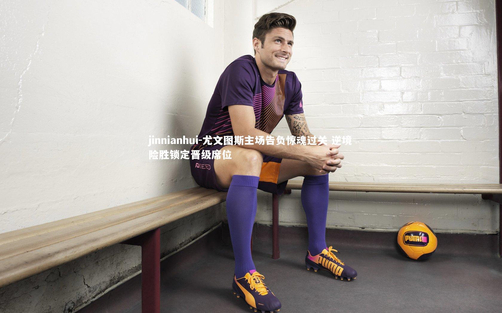 jinnianhui-尤文图斯主场告负惊魂过关 逆境险胜锁定晋级席位